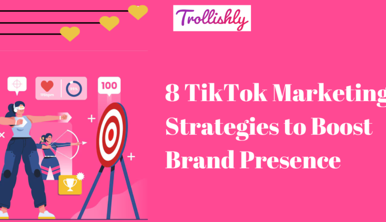 8 TikTok Marketing Strategies to Boost Brand Presence