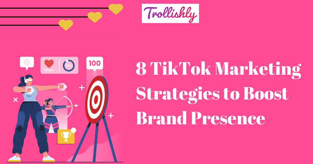 8 TikTok Marketing Strategies to Boost Brand Presence