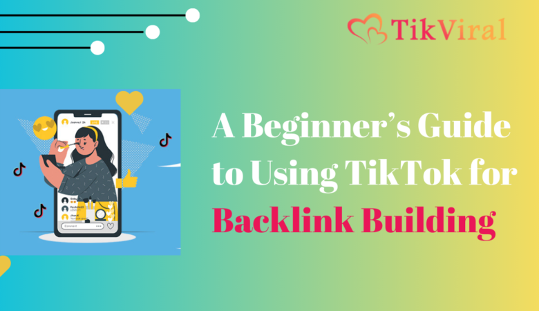 A Beginner’s Guide to Using TikTok for Backlink Building