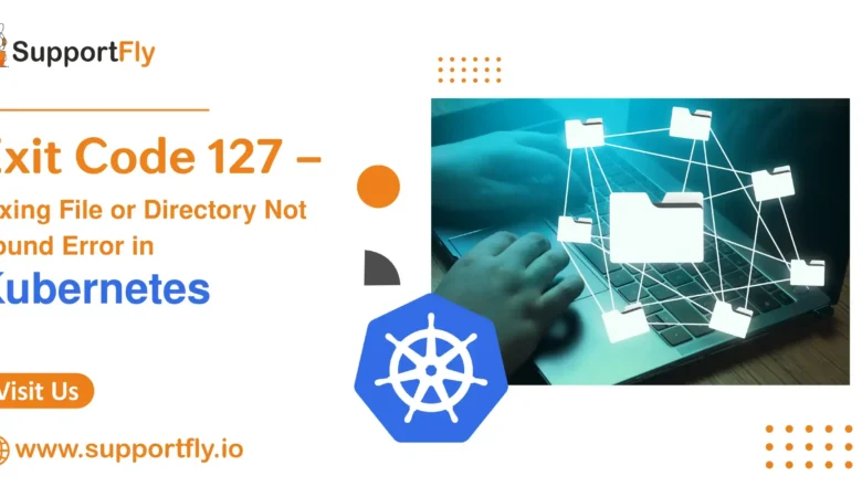 Exit Code 127 – Fixing File or Directory Not Found Error in Kubernetes