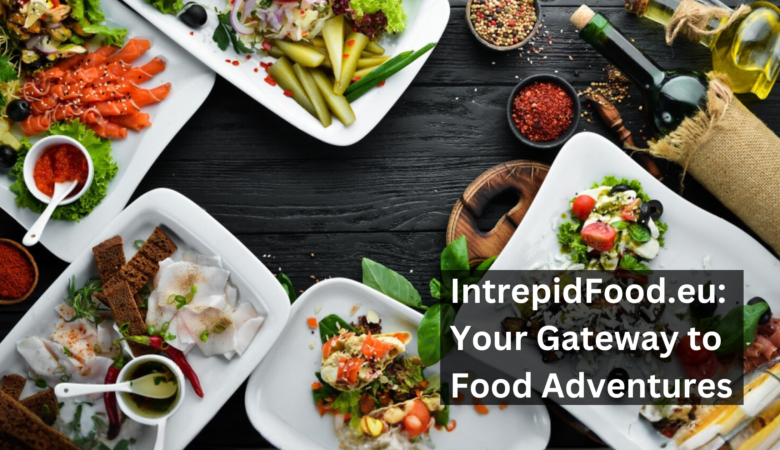 Intrepidfood.eu: Your Gateway to Food Adventures