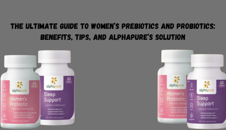 The Ultimate Guide to Women’s Prebiotics and Probiotics: Benefits, Tips, and Alphapure’s Solution