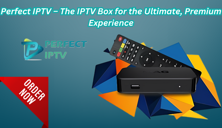 Perfect IPTV – The IPTV Box for the Ultimate, Premium Experience