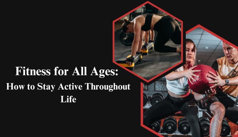 Fitness for All Ages: How to Stay Active Throughout Life