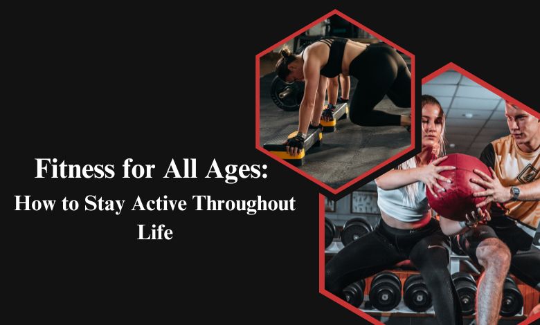 Fitness for All Ages: How to Stay Active Throughout Life