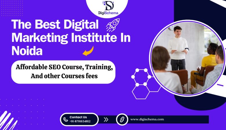 The Best Digital Marketing Institute in Noida; Affordable SEO Course, Training, And other Courses fees