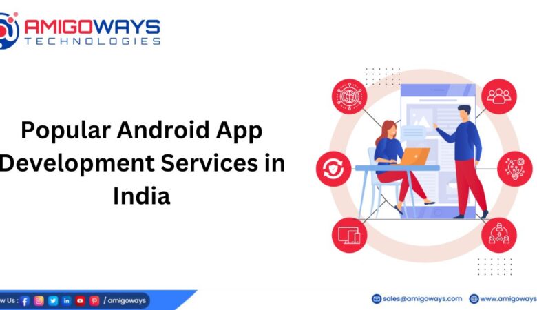 Popular Android App Development Services in India – Amigoways