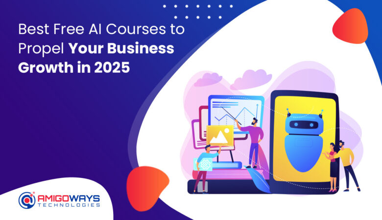 Best Free AI Courses To Propel Your Business Growth In 2025 – Amigoways