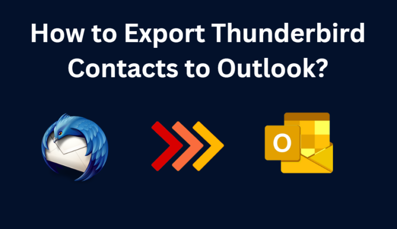 How Do I Export Thunderbird Contacts to Outlook PST? Simple Solutions